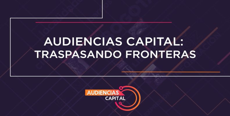 Audiencias Capital - Traspasando fronteras Audiencias Capital - Traspasando fronteras