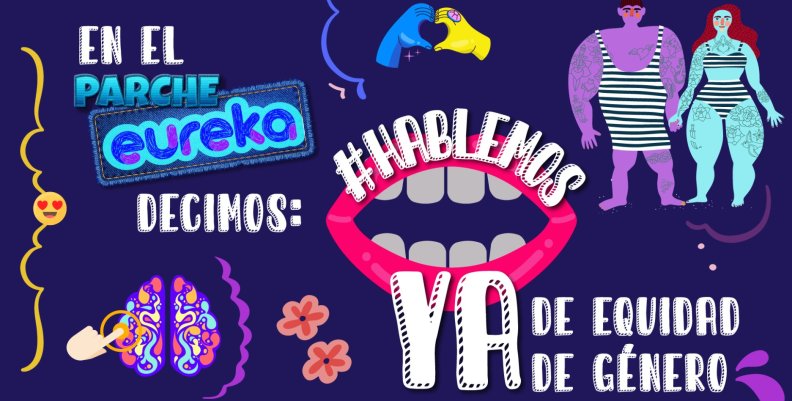 Con el parche eureka hablamos de equidad de género Con el parche eureka hablamos de equidad de género