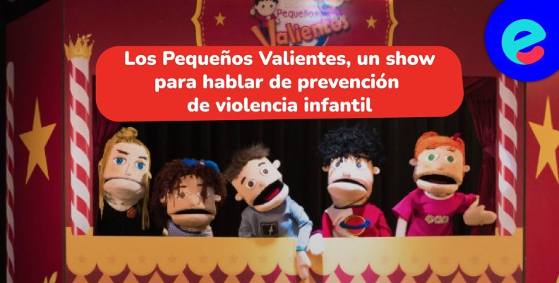 Los pequeños valientes, el show de títeres que habla de la prevención de violencia sexual contra las infancias Los pequeños valientes, el show de títeres que habla de la prevención de violencia sexual contra las infancias